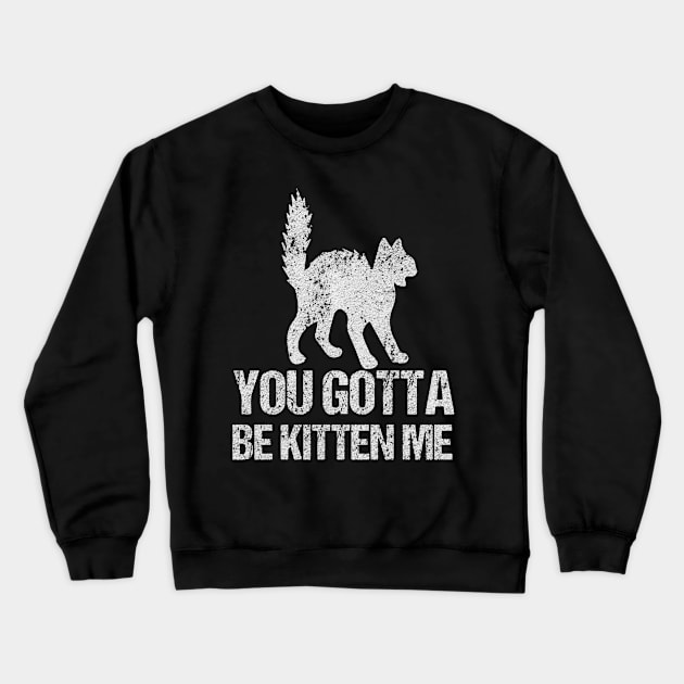 Cat you gotta be kitten me Crewneck Sweatshirt by HBfunshirts